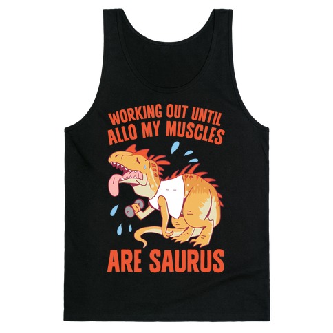 Working Out Until Allo My Muscles Are Saurus Tank Top