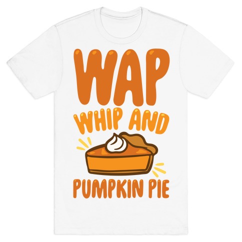 WAP Whip and Pumpkin Pie Parody T-Shirt