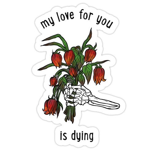 My Love For You Is Dying Die Cut Sticker