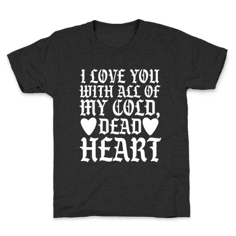 I Love You With All Of My Cold, Dead Heart Kids T-Shirt