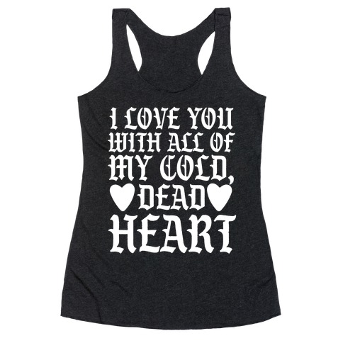I Love You With All Of My Cold, Dead Heart Racerback Tank Top