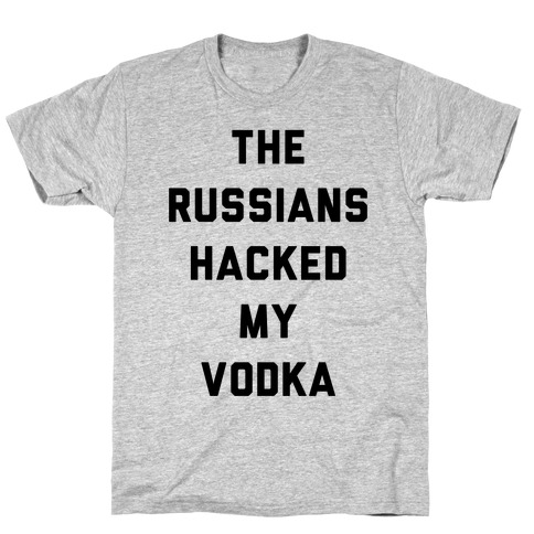 The Russians Hacked My Vodka T-Shirt