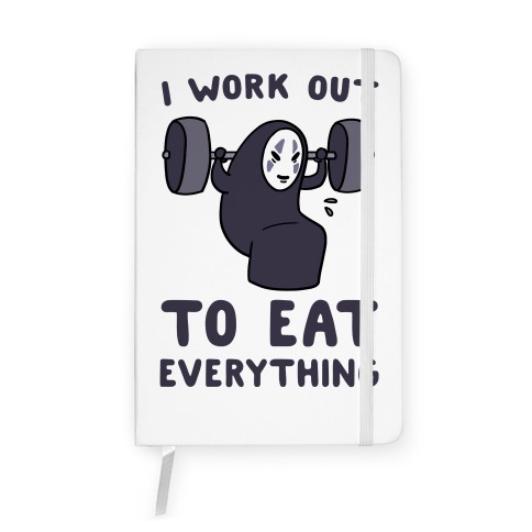 I Work Out to Eat Everything - No Face Notebook