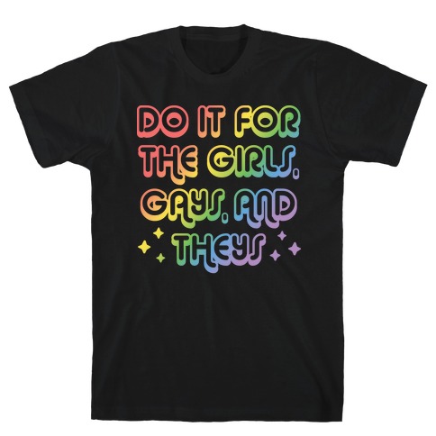 Do It For The Girls, Gays, and Theys T-Shirt