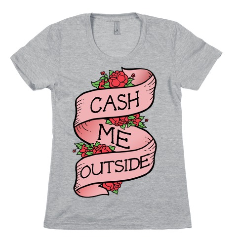 Cash Me Outside Tattoo Womens T-Shirt