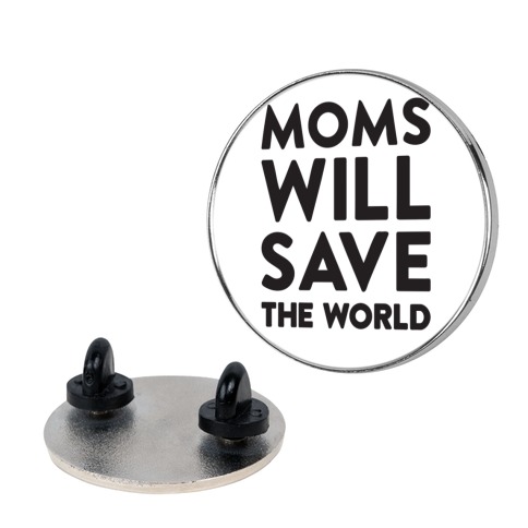 Moms Will Save The World Pin