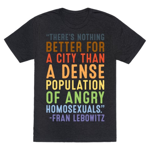 There's Nothing Better For A City Than A Dense Population Of Angry Homosexuals Quote White Print T-Shirt