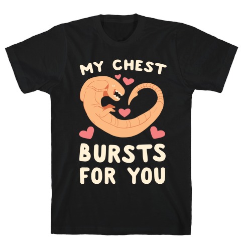 My Chest Bursts for You - Chestburster T-Shirt