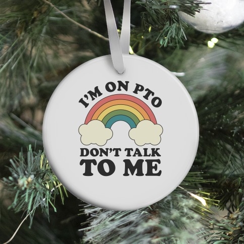 I'm On PTO Don't Talk to Me Ornament