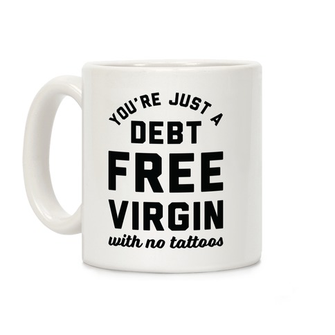 You're Just a Debt Free Virgin with No Tattoos Coffee Mug