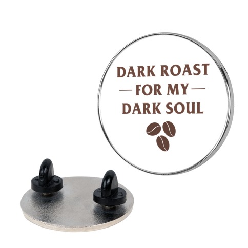 Dark Roast For My Dark Soul Pin