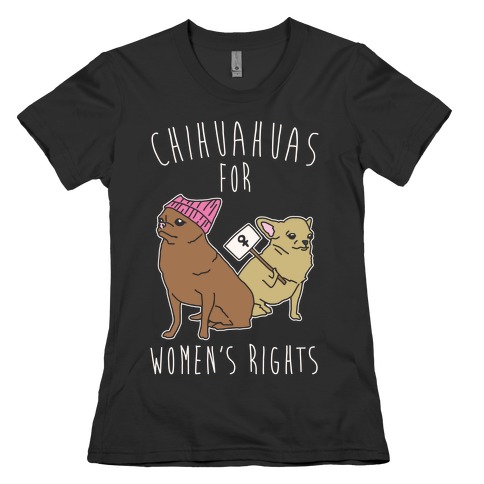 Chihuahuas For Women's Rights White Print Womens T-Shirt