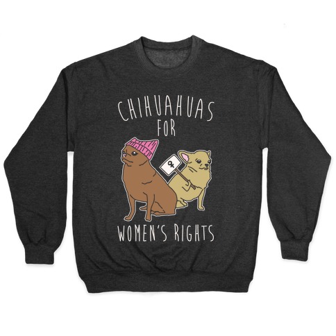 Chihuahuas For Women's Rights White Print Pullover