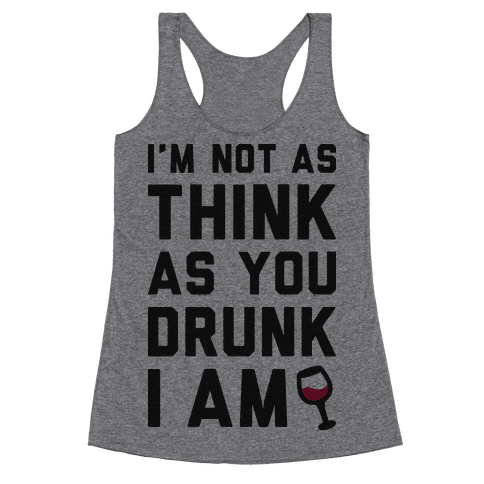 I’m Not As Think As You Drunk I Am - Racerback Tank Tops - HUMAN