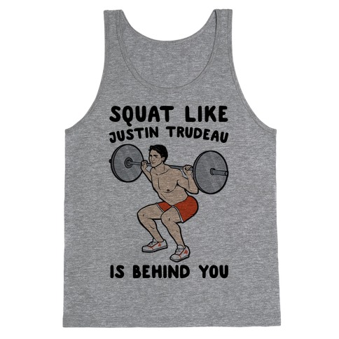Squat Like Justin Trudeau Is Behind You Tank Top