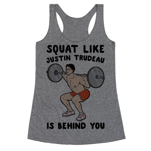 Squat Like Justin Trudeau Is Behind You Racerback Tank Top