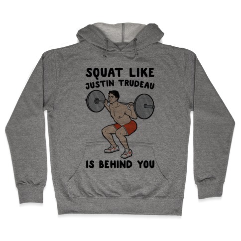 Squat Like Justin Trudeau Is Behind You Hooded Sweatshirt
