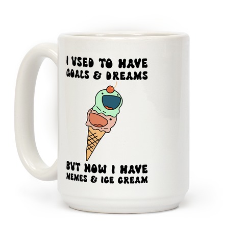 I Used To Have Goals & Dreams But Now I Have Memes & Ice Cream Coffee Mug