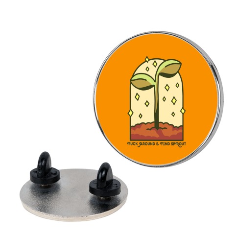 F*** Around And Find Sprout Pin