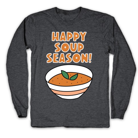 Happy Soup Season! Long Sleeve T-Shirt