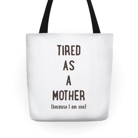 Tired As A Mother (because I am one) Tote