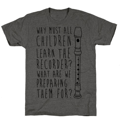 Why Must All Children Learn The Recorder T-Shirt