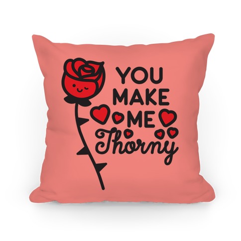You Make Me Thorny Rose Pillow