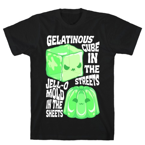 Gelatinous Cube In the Streets, Jell-o Mold in the Sheets T-Shirt