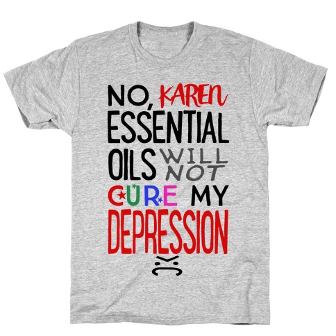 Essential Oils Will Not Cure My Depression T-Shirt