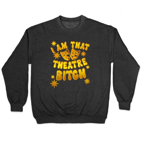 I Am That Theatre Bitch Pullover