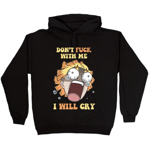 Don't Work With Me I Will Cry Hooded Sweatshirt