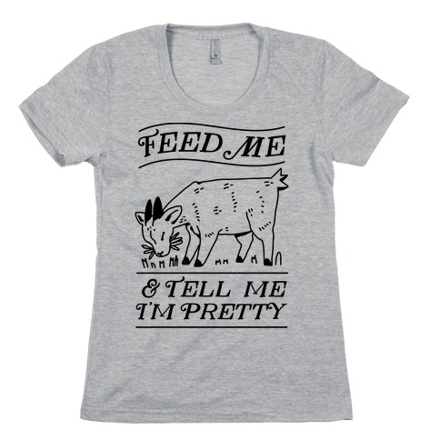 Feed Me & Tell Me I'm Pretty Goat Womens T-Shirt