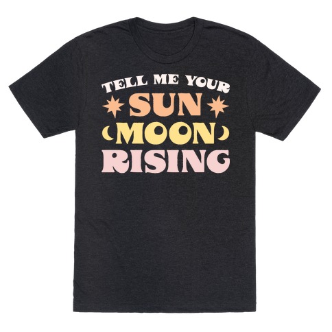 Tell Me Your Sun, Moon, Rising T-Shirt