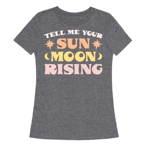 Tell Me Your Sun, Moon, Rising Womens T-Shirt