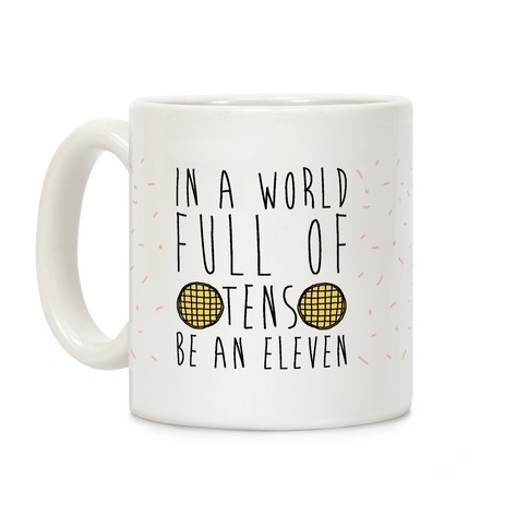 In a World Full of Tens Be An Eleven Parody Coffee Mug