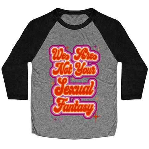 We Are Not Your Sexual Fantasy Baseball Tee