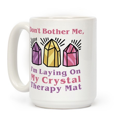Don't Bother Me, I'm Laying On My Crystal Therapy Mat Coffee Mug