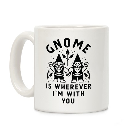 Gnome is Wherever I'm with You Coffee Mug