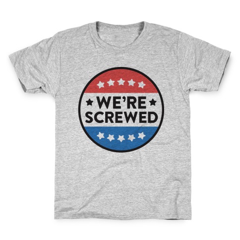 We're Screwed Political Button Kids T-Shirt