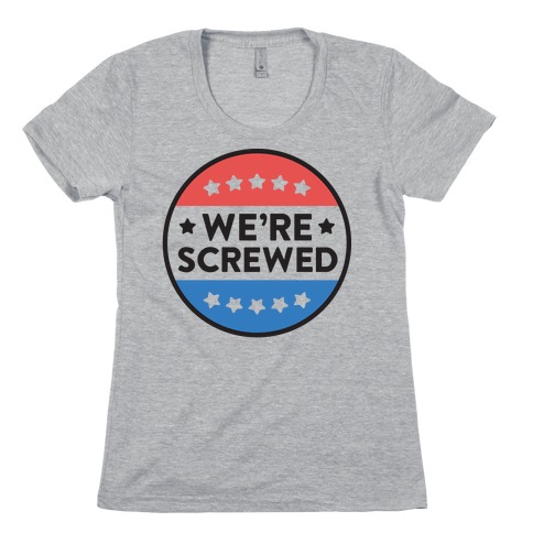 We're Screwed Political Button Womens T-Shirt