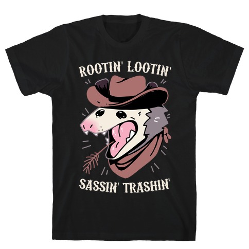 Rootin' Lootin' Sassin' Trashin' T-Shirt