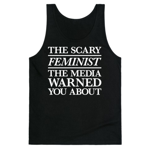 The Scary Feminist The Media Warned You About Tank Top