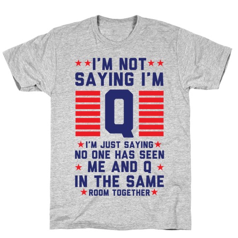 I'm Not Saying I'm Q I'm Just Saying T-Shirt