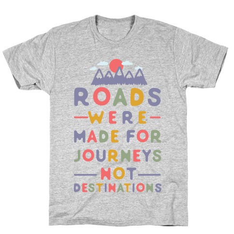 Roads Were Made For Journeys T-Shirt