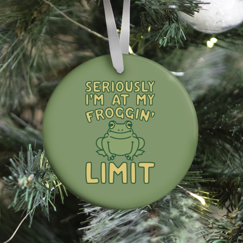 Seriously I'm At My Froggin' Limit Ornament