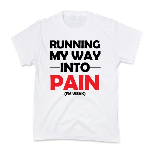 Running My Way Into Pain (I'm Weak) Kids T-Shirt