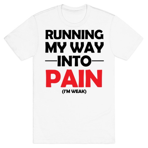 Running My Way Into Pain (I'm Weak) T-Shirt
