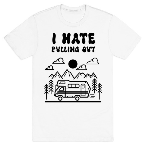 I Hate Pulling Out RV T-Shirt