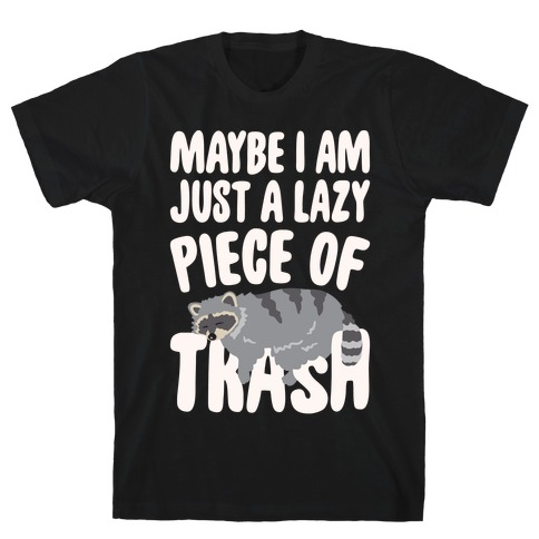Maybe I Am Just A Lazy Piece of Trash Raccoon White Print T-Shirt