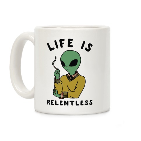 Life is Relentless Smoking Alien Coffee Mug